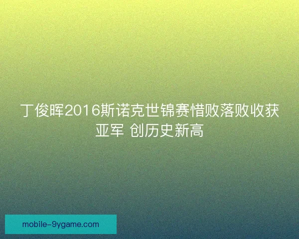 丁俊晖2016斯诺克世锦赛惜败落败收获亚军 创历史新高